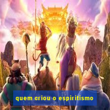 quem criou o espiritismo